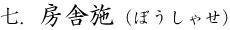 7.房舎施（ぼうしゃせ）